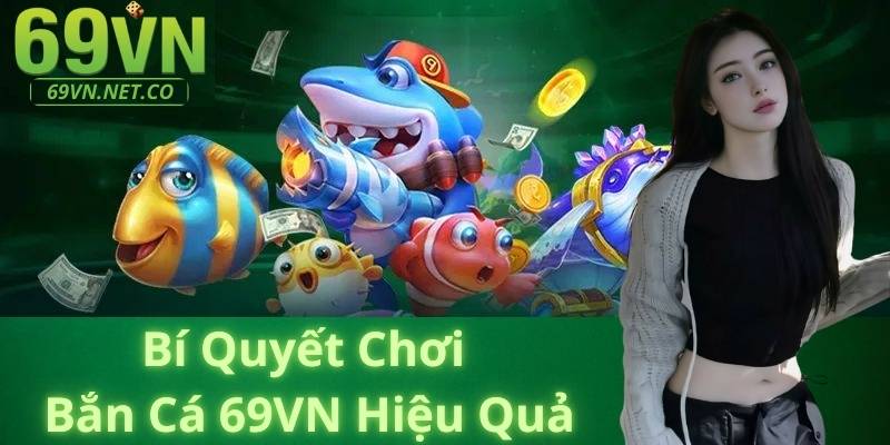 Bí Quyết Chơi Bắn Cá 69VN Hiệu Quả