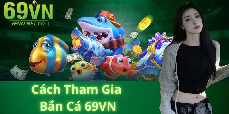 Cách Tham Gia Chơi Bắn Cá Tại 69VN