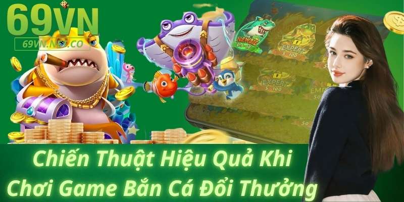 Chiến Thuật Hiệu Quả Khi Chơi Game Bắn Cá Đổi Thưởng