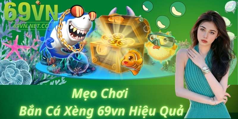 Mẹo Chơi Bắn Cá Xèng 69vn Hiệu Quả