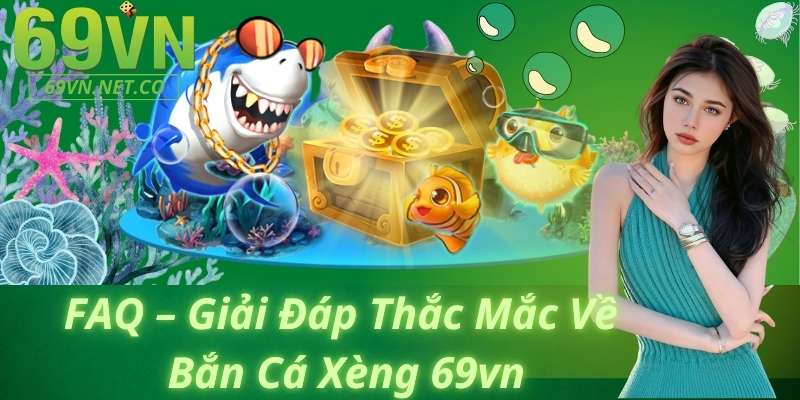 FAQ – Giải Đáp Thắc Mắc Về Bắn Cá Xèng 69vn