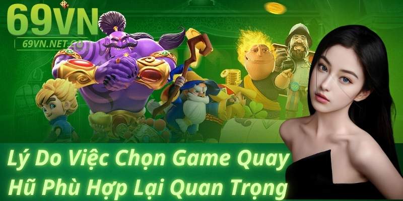 Lý Do Việc Chọn Game Quay Hũ Phù Hợp Lại Quan Trọng