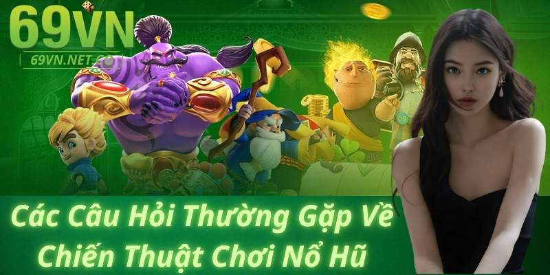 Các Câu Hỏi Thường Gặp Về Chiến Thuật Chơi Nổ Hũ