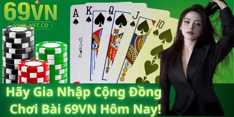 Hãy Gia Nhập Cộng Đồng Chơi Bài 69VN Hôm Nay!