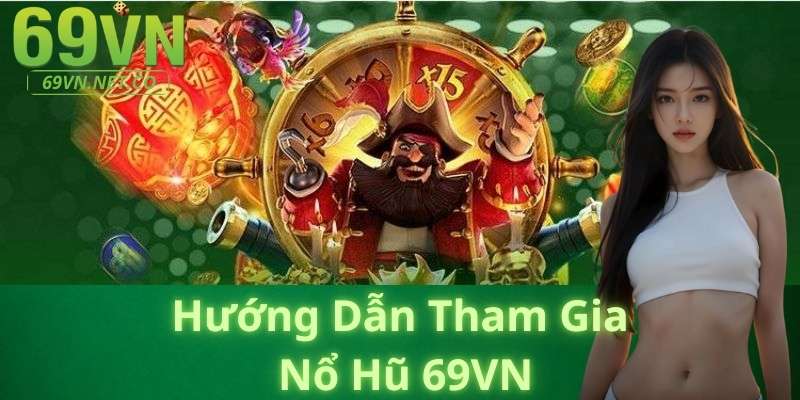 Hướng Dẫn Tham Gia Nổ Hũ Tại 69VN