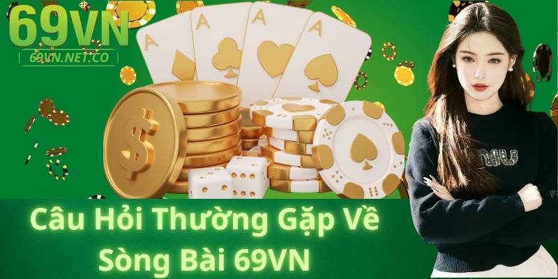 Câu Hỏi Thường Gặp Về Sòng Bài 69VN