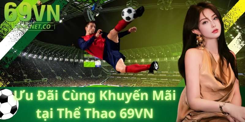 Ưu Đãi Đặc Biệt Và Chương Trình Khuyến Mãi Tại Thể Thao 69VN