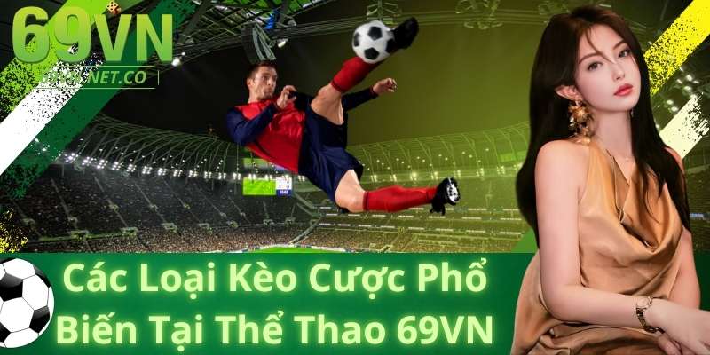 Các Loại Kèo Cược Phổ Biến Tại Thể Thao 69VN