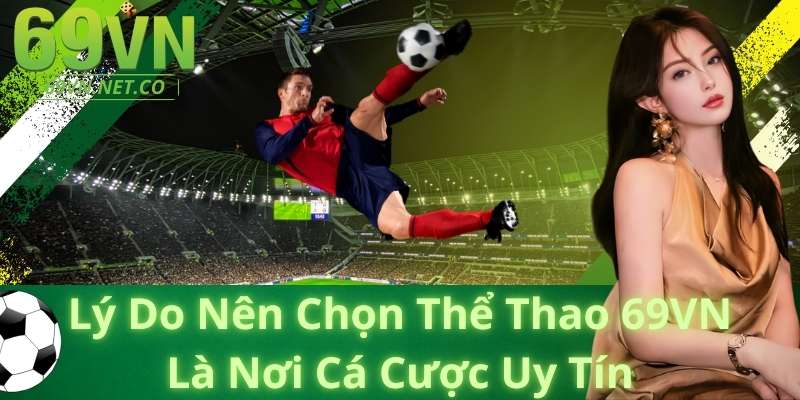 Lý Do Nên Chọn Thể Thao 69VN Là Nơi Cá Cược Uy Tín