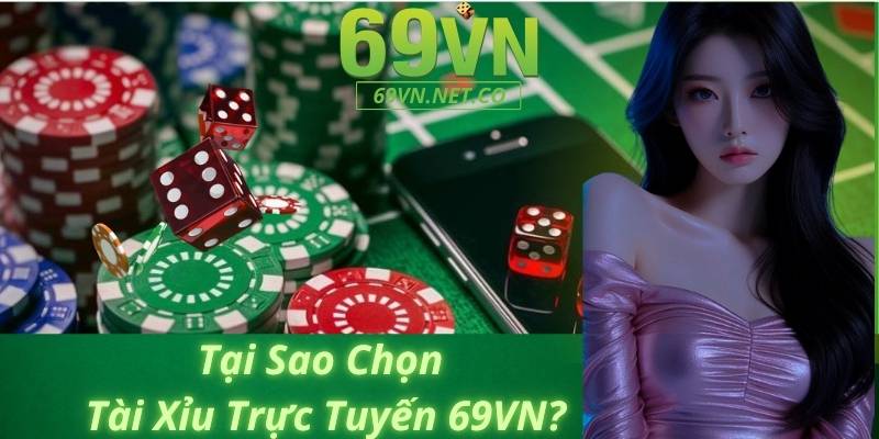 Tại Sao Chọn Tài Xỉu Trực Tuyến Tại 69VN?