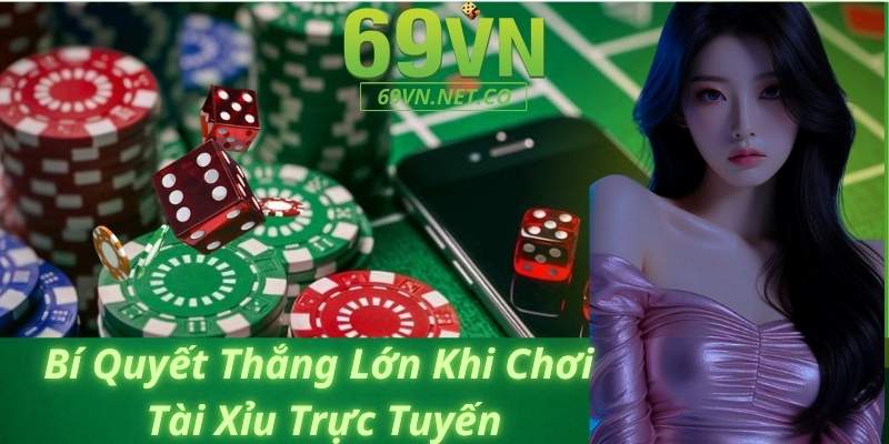 Bí Quyết Thắng Lớn Khi Chơi Tài Xỉu Trực Tuyến